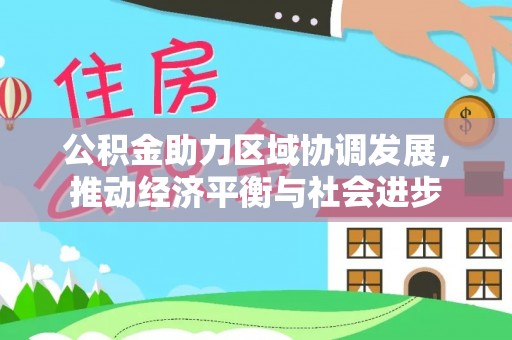 黑山公积金助力区域协调发展，推动经济平衡与社会进步