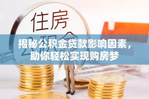 黑山揭秘公积金贷款影响因素，助你轻松实现购房梦