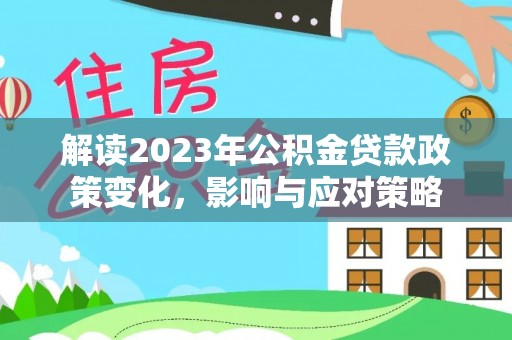 黑山解读2023年公积金贷款政策变化，影响与应对策略