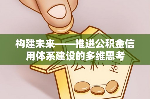 黑山构建未来——推进公积金信用体系建设的多维思考