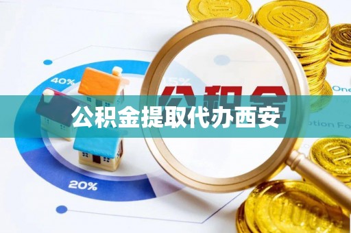 黑山公积金提取代办西安