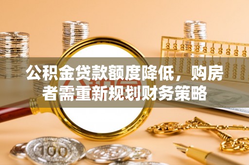 黑山公积金贷款额度降低，购房者需重新规划财务策略