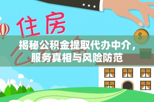 黑山揭秘公积金提取代办中介，服务真相与风险防范