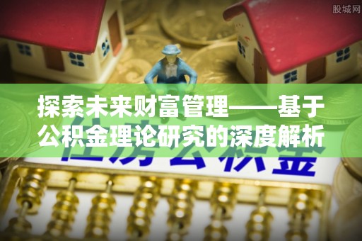 黑山探索未来财富管理——基于公积金理论研究的深度解析