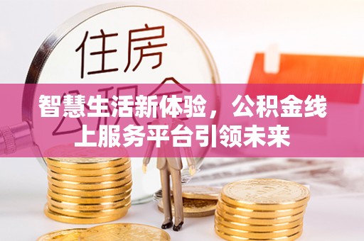 黑山智慧生活新体验，公积金线上服务平台引领未来