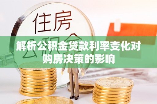 黑山解析公积金贷款利率变化对购房决策的影响