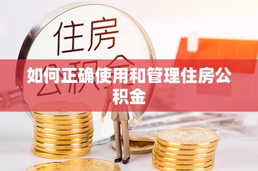 黑山如何正确使用和管理住房公积金