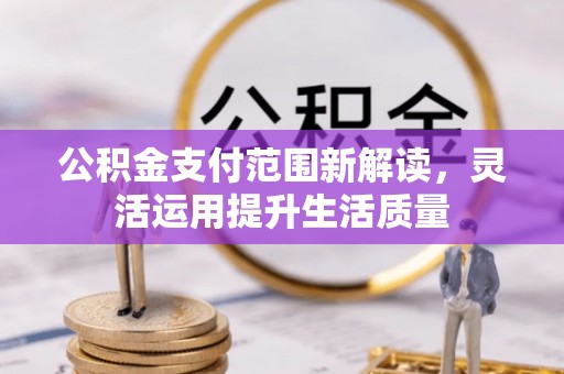 黑山公积金支付范围新解读，灵活运用提升生活质量