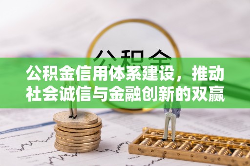 黑山公积金信用体系建设，推动社会诚信与金融创新的双赢之道