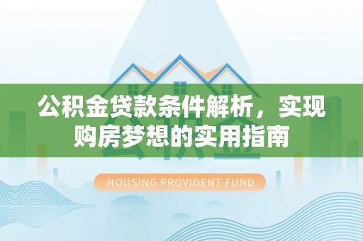黑山公积金贷款条件解析，实现购房梦想的实用指南