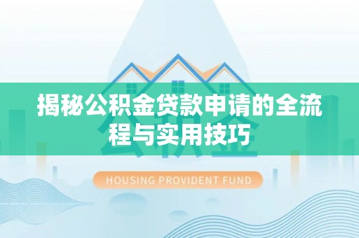 黑山揭秘公积金贷款申请的全流程与实用技巧