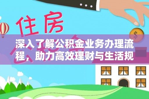 黑山深入了解公积金业务办理流程，助力高效理财与生活规划
