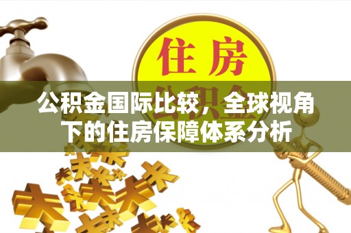 黑山公积金国际比较，全球视角下的住房保障体系分析