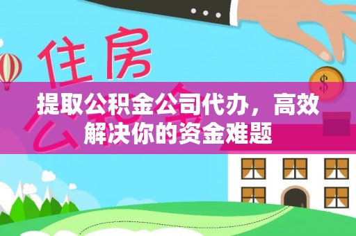 黑山提取公积金公司代办，高效解决你的资金难题