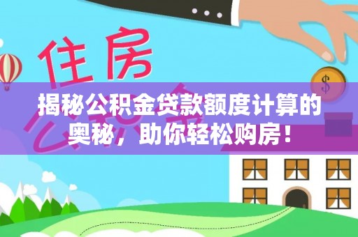 黑山揭秘公积金贷款额度计算的奥秘，助你轻松购房！